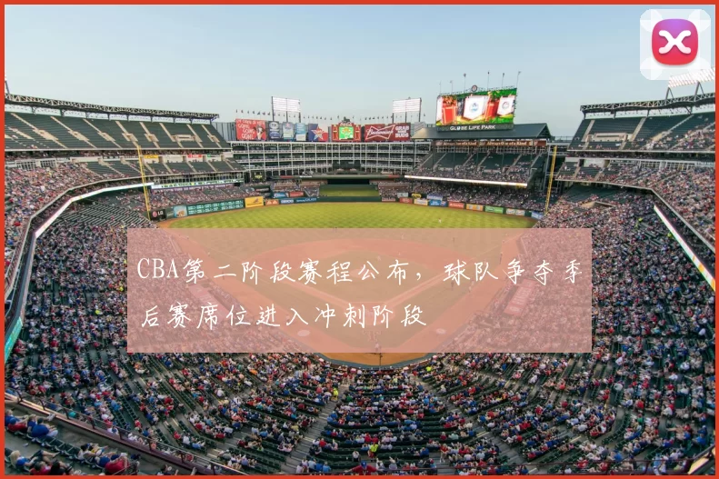 CBA第二阶段赛程公布,球队争夺季后赛席位进入冲刺阶段