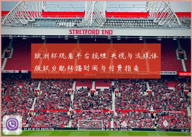 欧洲杯观看平台梳理 央视与流媒体版权分配转播时间与付费指南