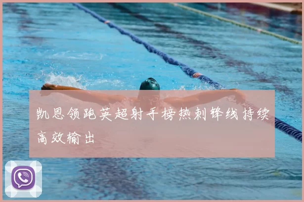 凯恩领跑英超射手榜热刺锋线持续高效输出