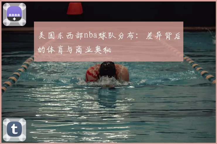 美国东西部nba球队分布：差异背后的体育与商业奥秘