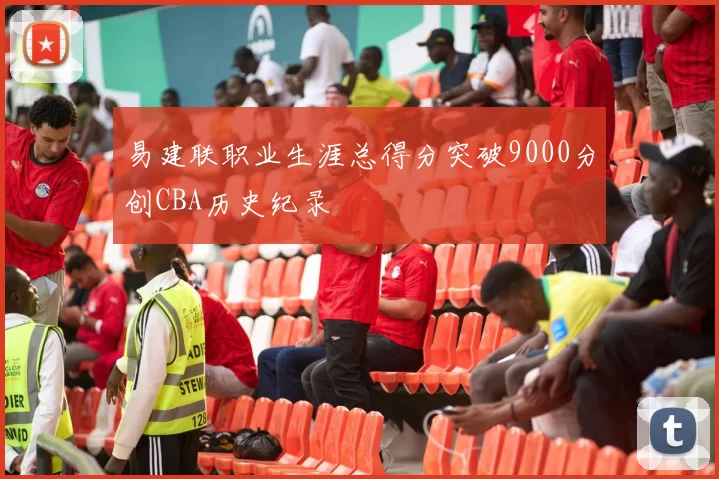 易建联职业生涯总得分突破9000分创CBA历史纪录
