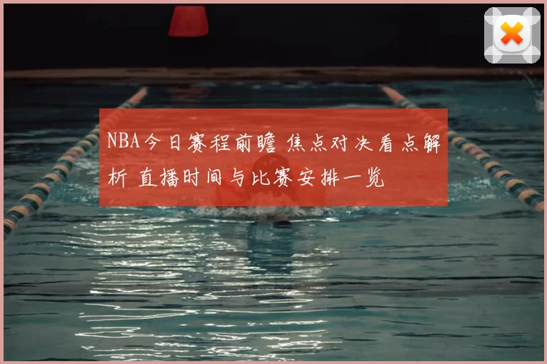 NBA今日赛程前瞻 焦点对决看点解析 直播时间与比赛安排一览