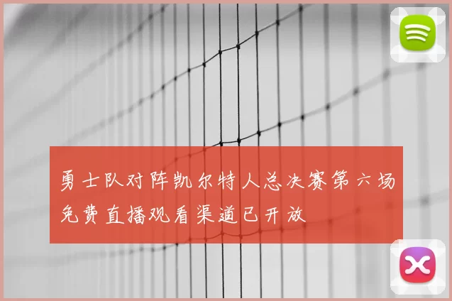 勇士队对阵凯尔特人总决赛第六场免费直播观看渠道已开放